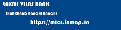 LAXMI VILAS BANK  JHARKHAND RANCHI RANCHI   micr code
